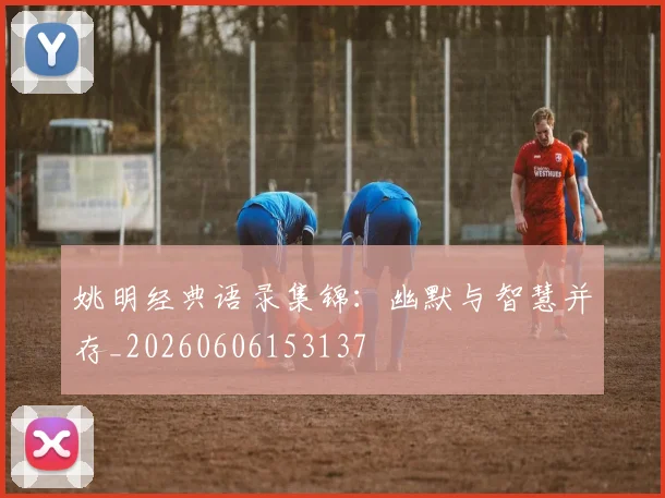 姚明经典语录集锦:幽默与智慧并存_20260606153137