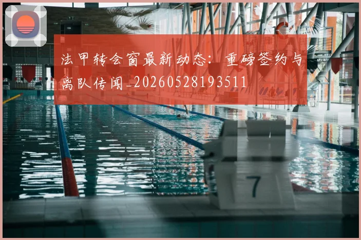法甲转会窗最新动态:重磅签约与离队传闻_20260528193511