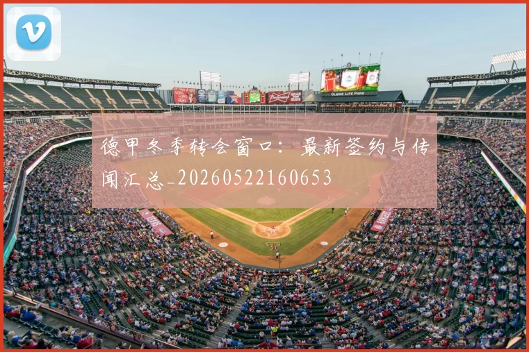 德甲冬季转会窗口：最新签约与传闻汇总_20260522160653