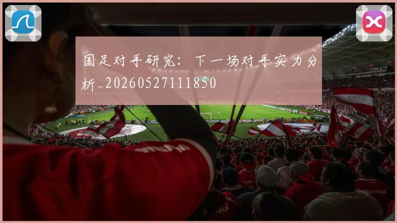 国足对手研究：下一场对手实力分析_20260527111850