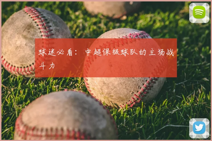 球迷必看：中超保级球队的主场战斗力